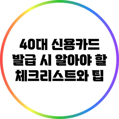 40대 신용카드 발급 시 알아야 할 체크리스트와 팁