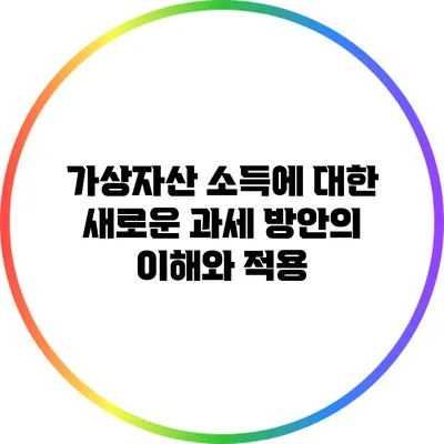 가상자산 소득에 대한 새로운 과세 방안의 이해와 적용