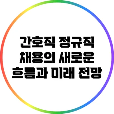 간호직 정규직 채용의 새로운 흐름과 미래 전망
