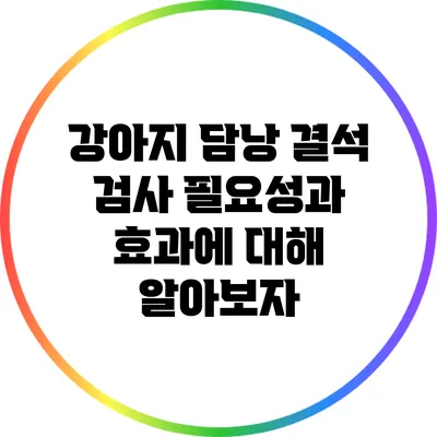 강아지 담낭 결석 검사: 필요성과 효과에 대해 알아보자