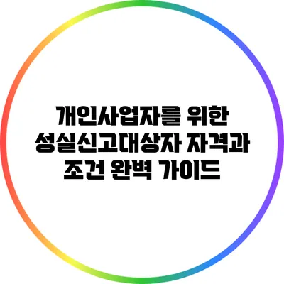개인사업자를 위한 성실신고대상자 자격과 조건 완벽 가이드