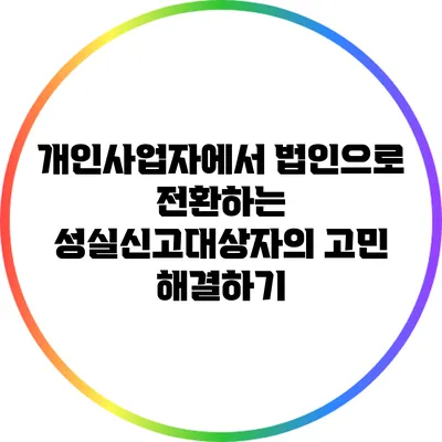 개인사업자에서 법인으로 전환하는 성실신고대상자의 고민 해결하기