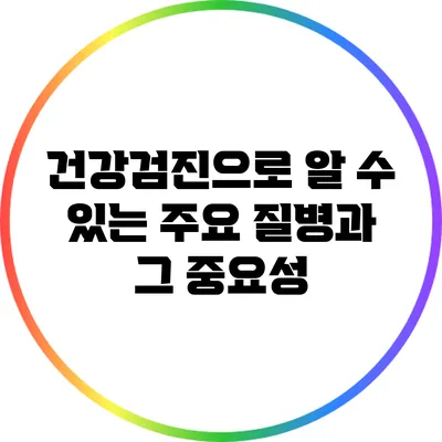 건강검진으로 알 수 있는 주요 질병과 그 중요성