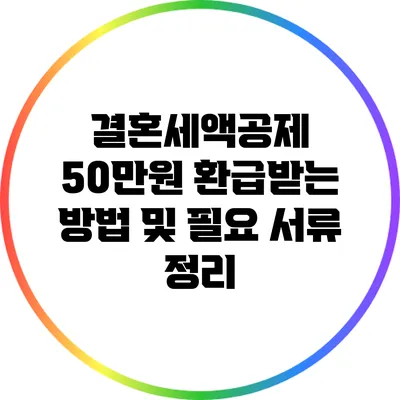 결혼세액공제: 50만원 환급받는 방법 및 필요 서류 정리
