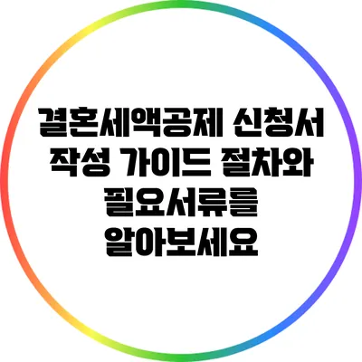 결혼세액공제 신청서 작성 가이드: 절차와 필요서류를 알아보세요