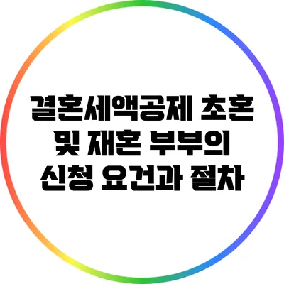 결혼세액공제: 초혼 및 재혼 부부의 신청 요건과 절차
