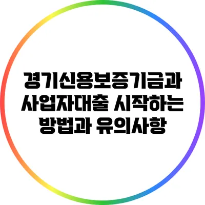 경기신용보증기금과 사업자대출: 시작하는 방법과 유의사항