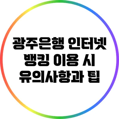 광주은행 인터넷 뱅킹 이용 시 유의사항과 팁