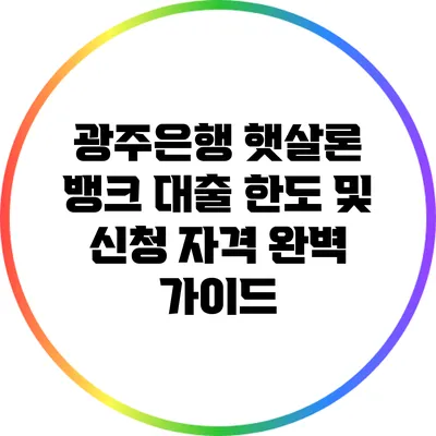 광주은행 햇살론 뱅크 대출: 한도 및 신청 자격 완벽 가이드