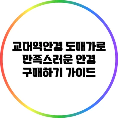 교대역안경: 도매가로 만족스러운 안경 구매하기 가이드