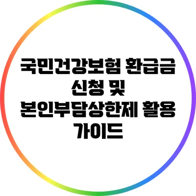 국민건강보험 환급금 신청 및 본인부담상한제 활용 가이드