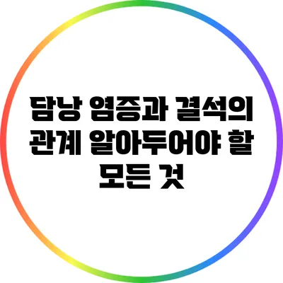 담낭 염증과 결석의 관계: 알아두어야 할 모든 것