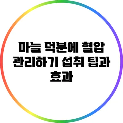 마늘 덕분에 혈압 관리하기: 섭취 팁과 효과