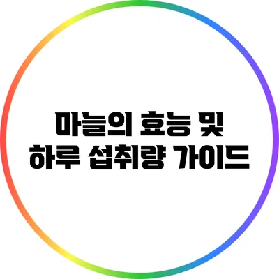 마늘의 효능 및 하루 섭취량 가이드