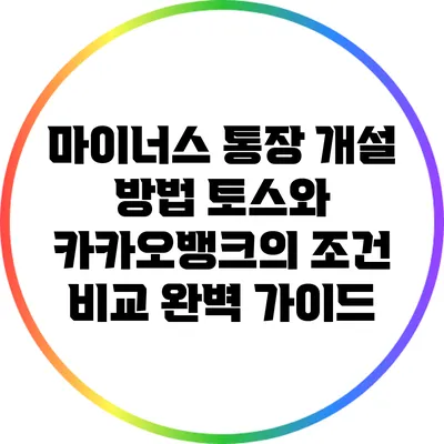 마이너스 통장 개설 방법: 토스와 카카오뱅크의 조건 비교 완벽 가이드