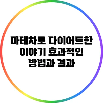 마테차로 다이어트한 이야기: 효과적인 방법과 결과