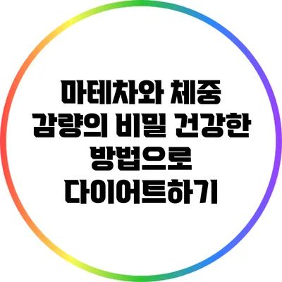 마테차와 체중 감량의 비밀: 건강한 방법으로 다이어트하기