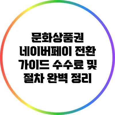 문화상품권 네이버페이 전환 가이드: 수수료 및 절차 완벽 정리