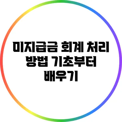 미지급금 회계 처리 방법: 기초부터 배우기