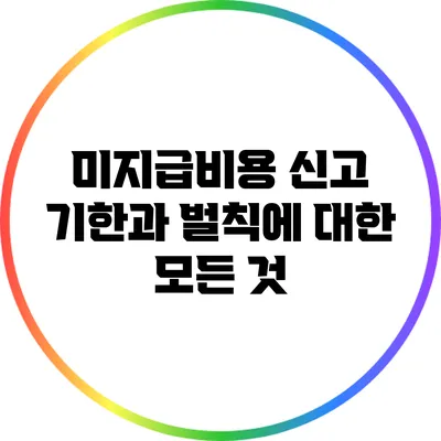 미지급비용 신고 기한과 벌칙에 대한 모든 것