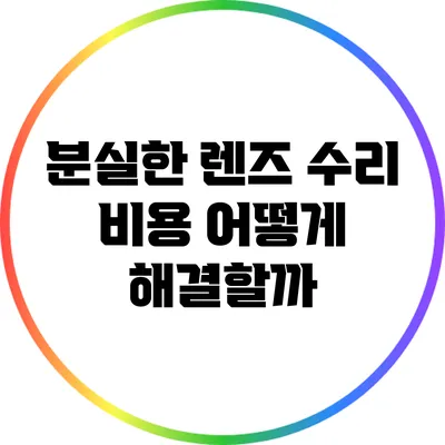 분실한 렌즈 수리 비용: 어떻게 해결할까?