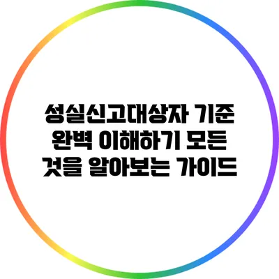 성실신고대상자 기준 완벽 이해하기: 모든 것을 알아보는 가이드