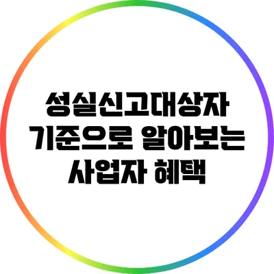 성실신고대상자 기준으로 알아보는 사업자 혜택