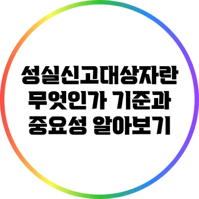 성실신고대상자란 무엇인가? 기준과 중요성 알아보기