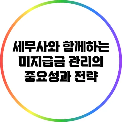 세무사와 함께하는 미지급금 관리의 중요성과 전략