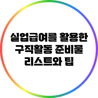 실업급여를 활용한 구직활동 준비물 리스트와 팁