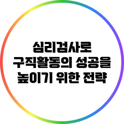 심리검사로 구직활동의 성공을 높이기 위한 전략