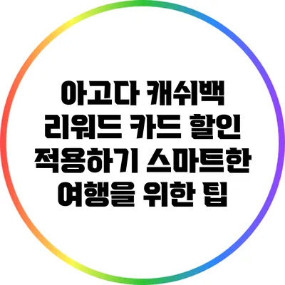 아고다 캐쉬백 리워드 카드 할인 적용하기: 스마트한 여행을 위한 팁