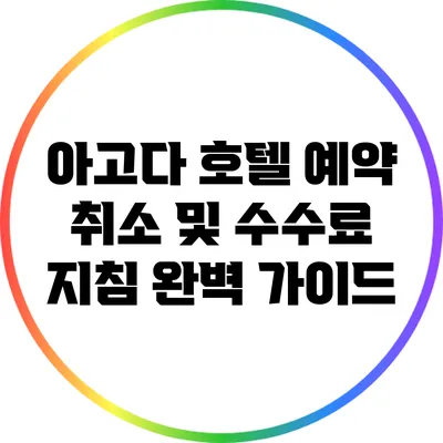 아고다 호텔 예약 취소 및 수수료 지침 완벽 가이드