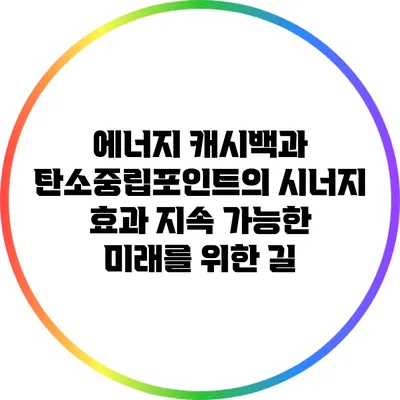 에너지 캐시백과 탄소중립포인트의 시너지 효과: 지속 가능한 미래를 위한 길