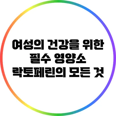 여성의 건강을 위한 필수 영양소: 락토페린의 모든 것