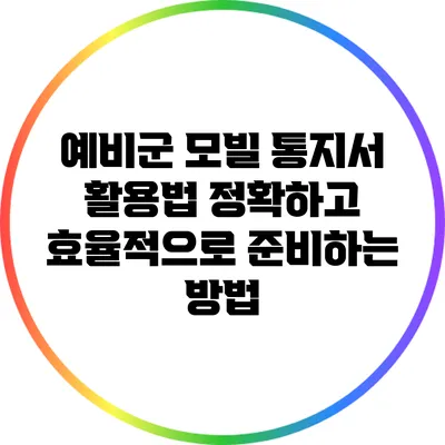 예비군 모빌 통지서 활용법: 정확하고 효율적으로 준비하는 방법