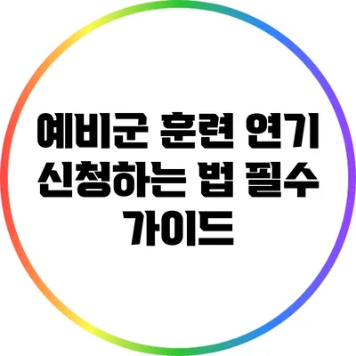 예비군 훈련 연기 신청하는 법: 필수 가이드