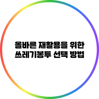 올바른 재활용을 위한 쓰레기봉투 선택 방법