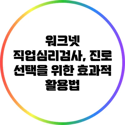 워크넷 직업심리검사, 진로 선택을 위한 효과적 활용법