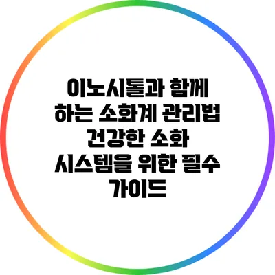 이노시톨과 함께 하는 소화계 관리법: 건강한 소화 시스템을 위한 필수 가이드