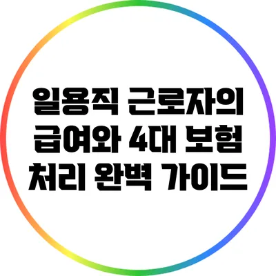 일용직 근로자의 급여와 4대 보험 처리 완벽 가이드