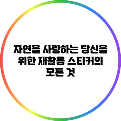 자연을 사랑하는 당신을 위한 재활용 스티커의 모든 것