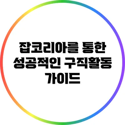 잡코리아를 통한 성공적인 구직활동 가이드