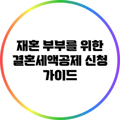 재혼 부부를 위한 결혼세액공제 신청 가이드