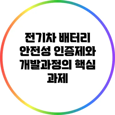 전기차 배터리 안전성 인증제와 개발과정의 핵심 과제