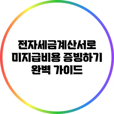 전자세금계산서로 미지급비용 증빙하기: 완벽 가이드