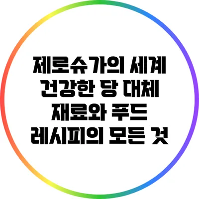 제로슈가의 세계: 건강한 당 대체 재료와 푸드 레시피의 모든 것