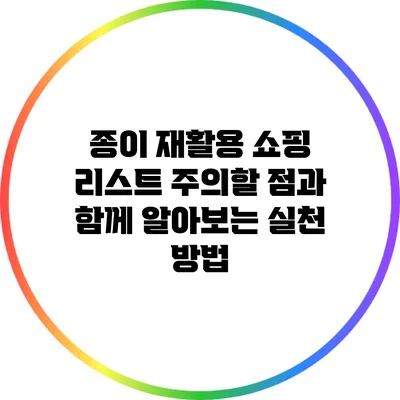 종이 재활용 쇼핑 리스트: 주의할 점과 함께 알아보는 실천 방법