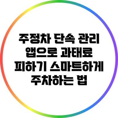 주정차 단속 관리 앱으로 과태료 피하기: 스마트하게 주차하는 법