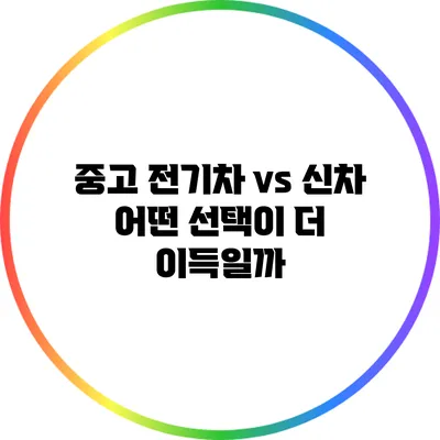 중고 전기차 vs 신차: 어떤 선택이 더 이득일까?